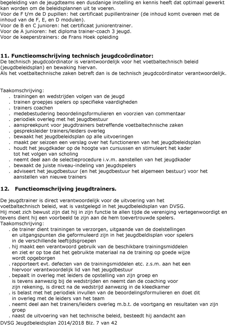 Voor de A junioren: het diploma trainer-coach 3 jeugd. Voor de keeperstrainers: de Frans Hoek opleiding 11.