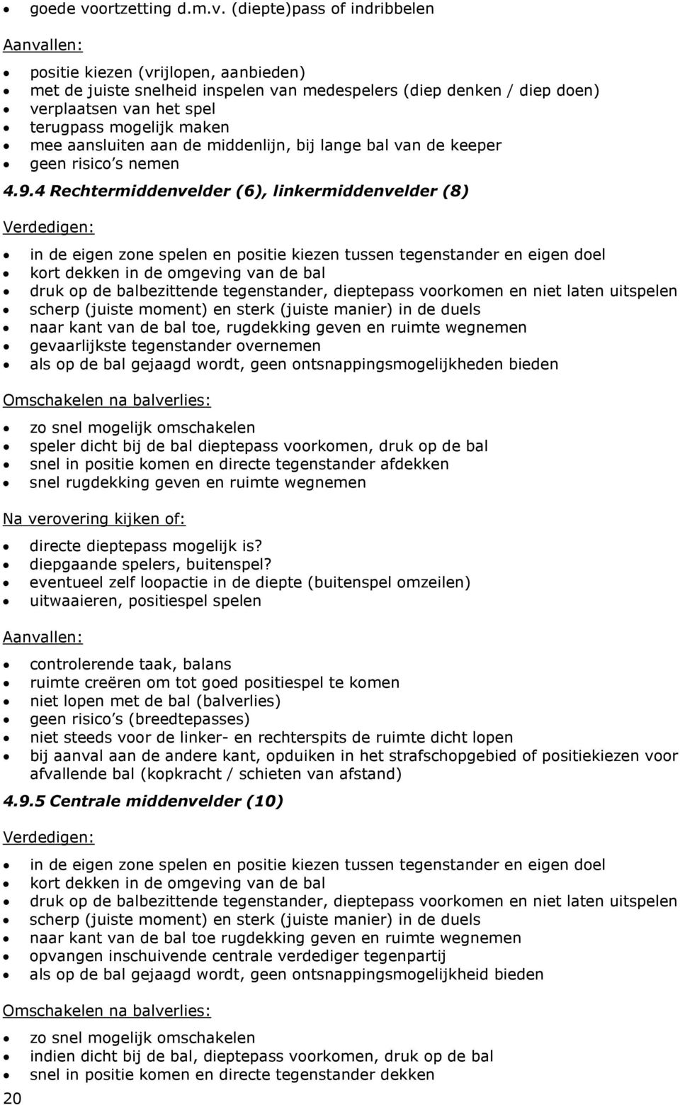 (diepte)pass of indribbelen Aanvallen: positie kiezen (vrijlopen, aanbieden) met de juiste snelheid inspelen van medespelers (diep denken / diep doen) verplaatsen van het spel terugpass mogelijk