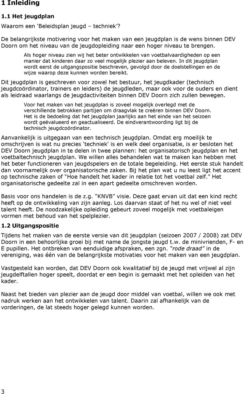 Als hoger niveau zien wij het beter ontwikkelen van voetbalvaardigheden op een manier dat kinderen daar zo veel mogelijk plezier aan beleven.