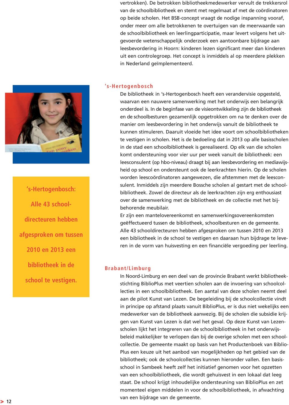 uitgevoerde wetenschappelijk onderzoek een aantoonbare bijdrage aan leesbevordering in Hoorn: kinderen lezen significant meer dan kinderen uit een controlegroep.