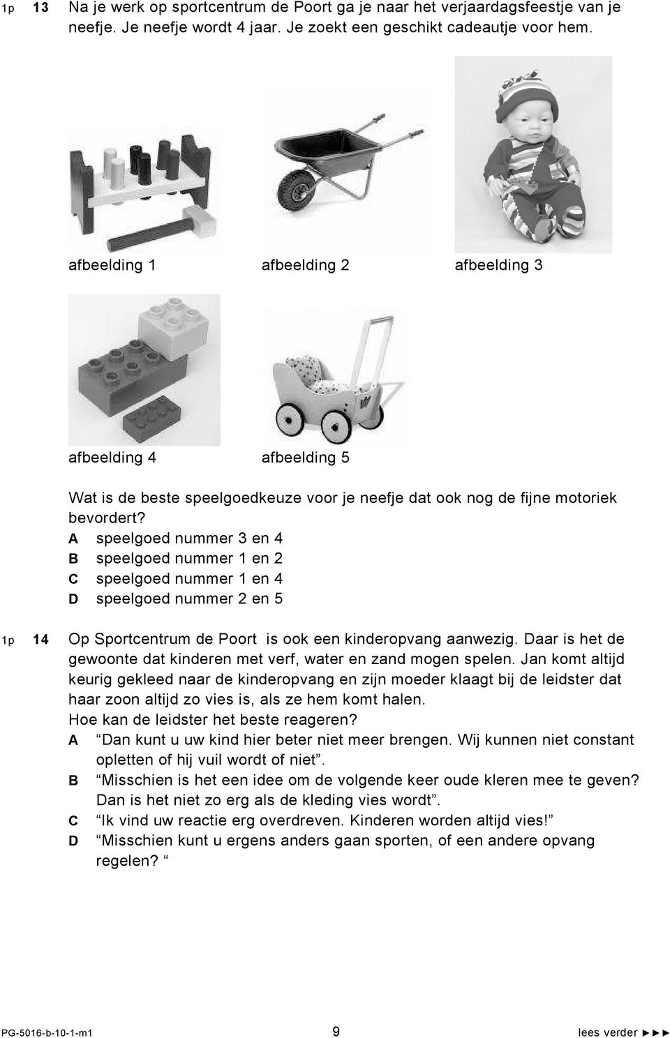 A speelgoed nummer 3 en 4 B speelgoed nummer 1 en 2 C speelgoed nummer 1 en 4 D speelgoed nummer 2 en 5 1p 14 Op Sportcentrum de Poort is ook een kinderopvang aanwezig.