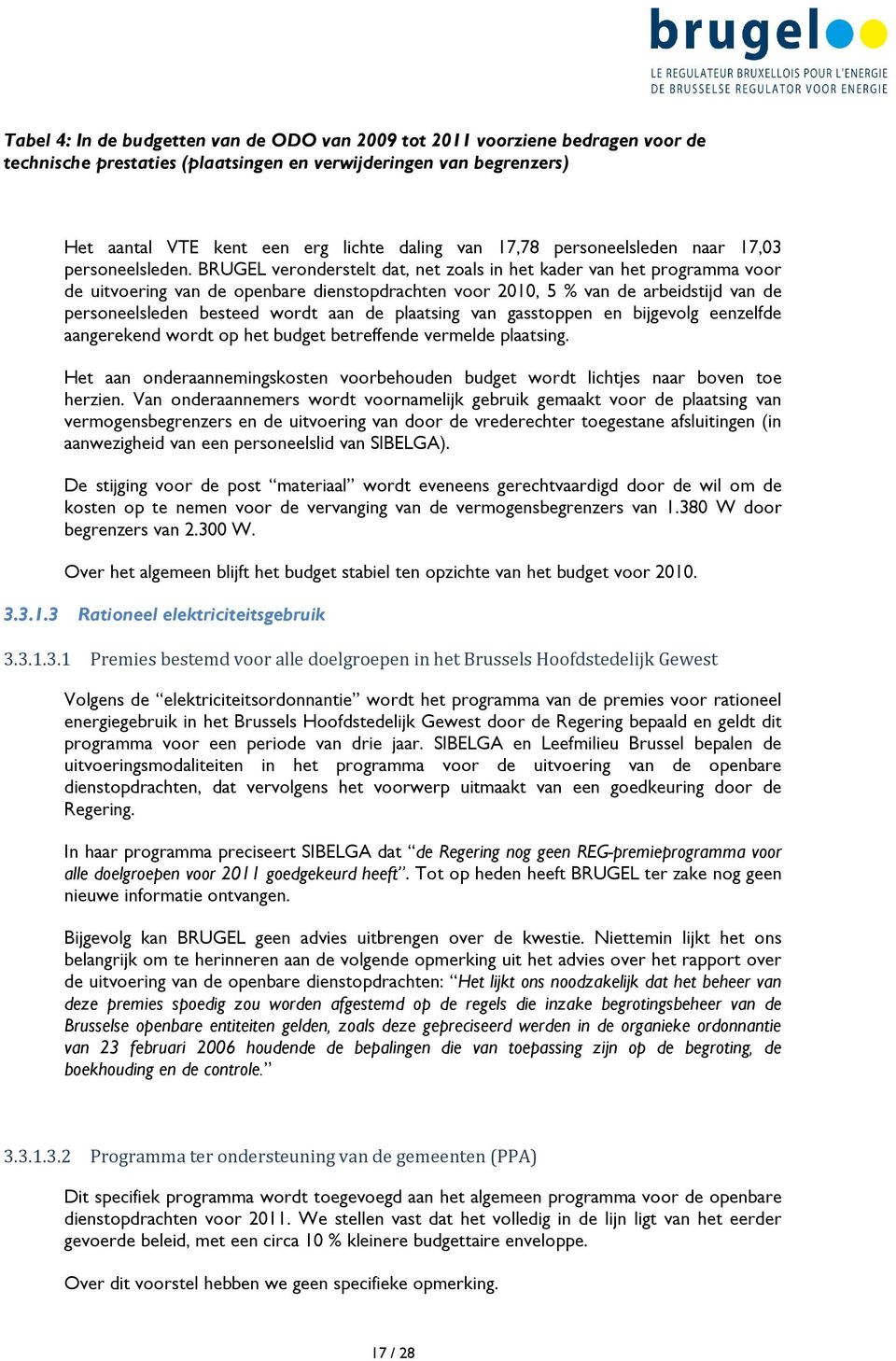 BRUGEL veronderstelt dat, net zoals in het kader van het programma voor de uitvoering van de openbare dienstopdrachten voor 2010, 5 % van de arbeidstijd van de personeelsleden besteed wordt aan de