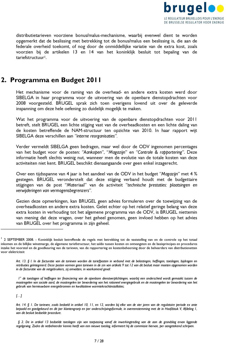 Programma en Budget 2011 Het mechanisme voor de raming van de overhead- en andere extra kosten werd door SIBELGA in haar programma voor de uitvoering van de openbare dienstopdrachten voor 2008