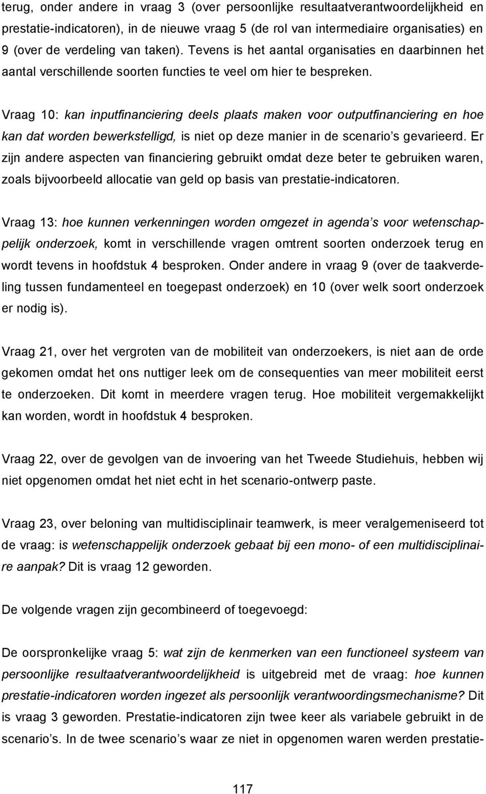 Vraag 10: kan inputfinanciering deels plaats maken voor outputfinanciering en hoe kan dat worden bewerkstelligd, is niet op deze manier in de scenario s gevarieerd.