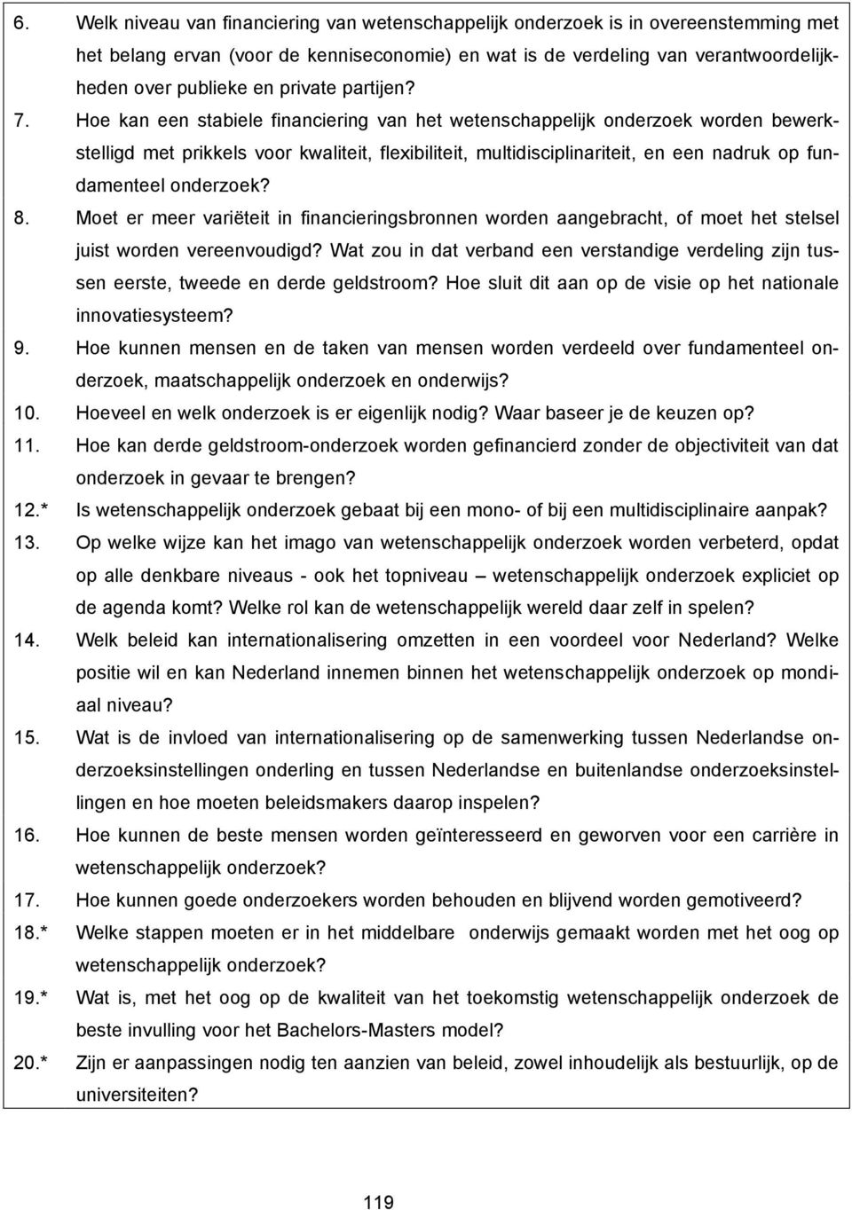 Hoe kan een stabiele financiering van het wetenschappelijk onderzoek worden bewerkstelligd met prikkels voor kwaliteit, flexibiliteit, multidisciplinariteit, en een nadruk op fundamenteel 8.