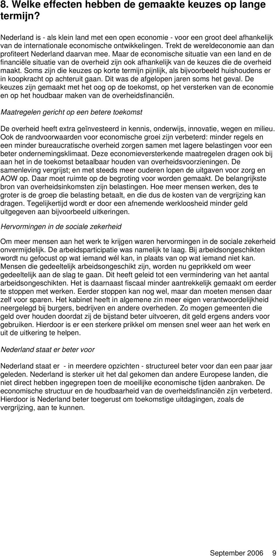 Maar de economische situatie van een land en de financiële situatie van de overheid zijn ook afhankelijk van de keuzes die de overheid maakt.