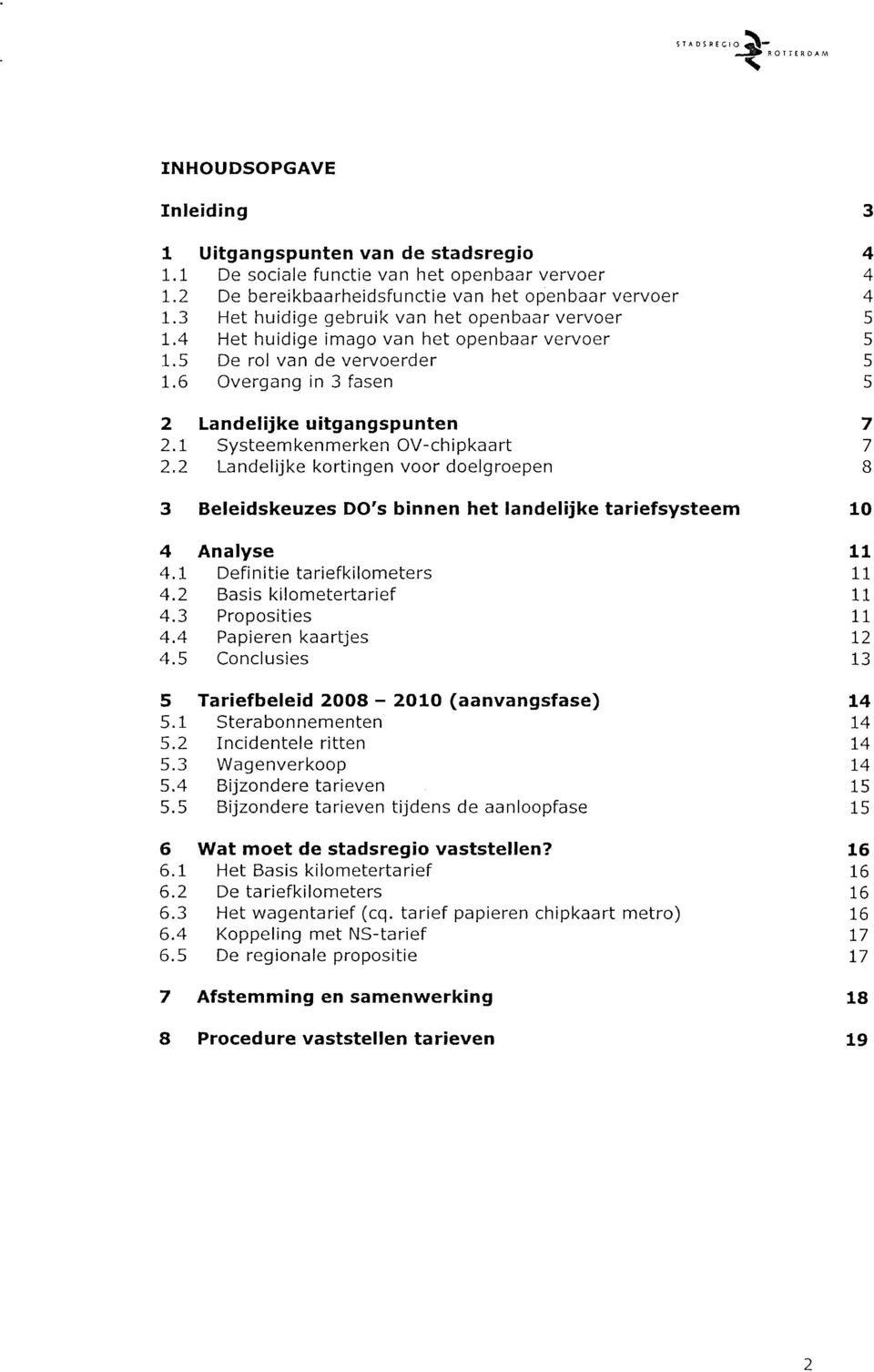 1 Systeemkenmerken OV-chipkaart 7 2.2 Landelijke kortingen voor doelgroepen 8 3 Beleidskeuzes DO's binnen het landelijke tarief systeem 10 4 Analyse 11 4.1 Definitie tariefkilometers 11 4.