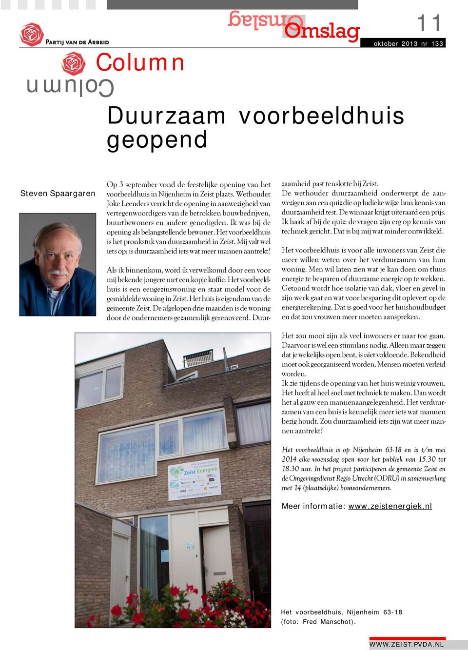 Ik was bij de opening als belangstellende bewoner. Het voorbeeldhuis is het pronkstuk van duurzaamheid in Zeist. Mij valt wel iets op: is duurzaamheid iets wat meer mannen aantrekt?