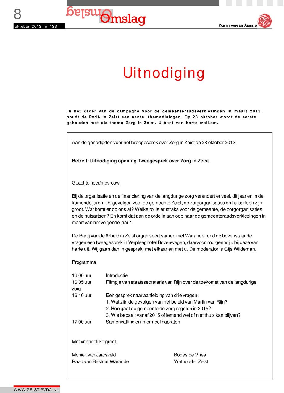 Aan de genodigden voor het tweegesprek over Zorg in Zeist op 28 oktober 2013 Betreft: Uitnodiging opening Tweegesprek over Zorg in Zeist Geachte heer/mevrouw, Bij de organisatie en de financiering