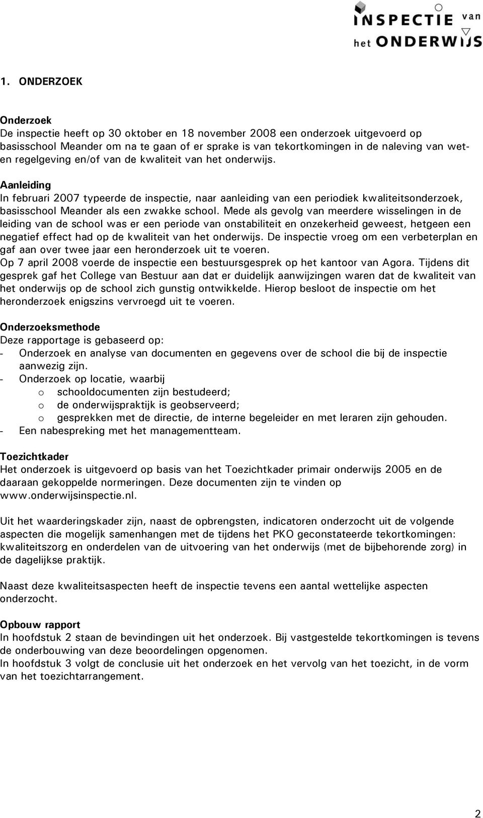 Aanleiding In februari 2007 typeerde de inspectie, naar aanleiding van een periodiek kwaliteitsonderzoek, basisschool Meander als een zwakke school.