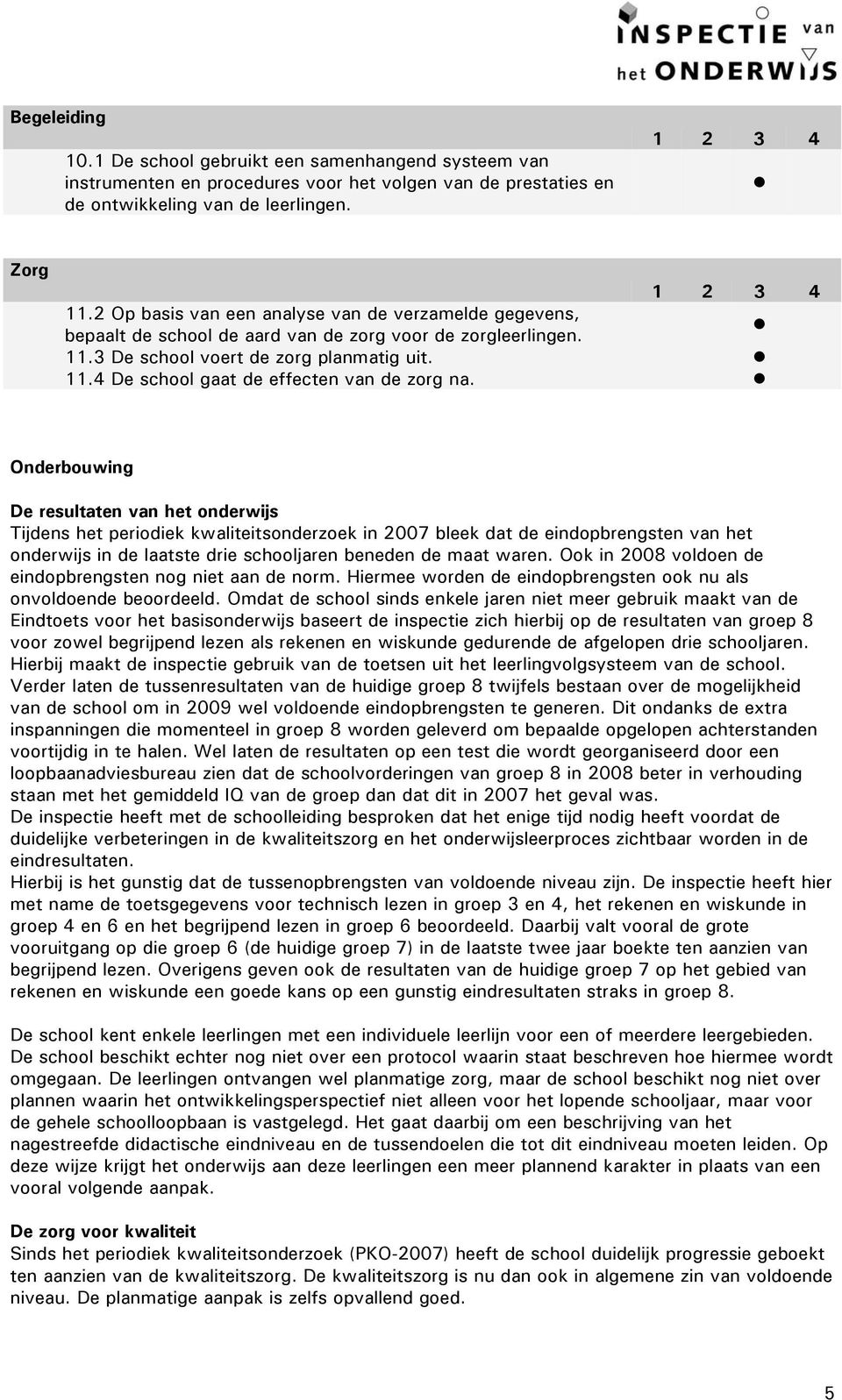 Onderbouwing De resultaten van het onderwijs Tijdens het periodiek kwaliteitsonderzoek in 2007 bleek dat de eindopbrengsten van het onderwijs in de laatste drie schooljaren beneden de maat waren.