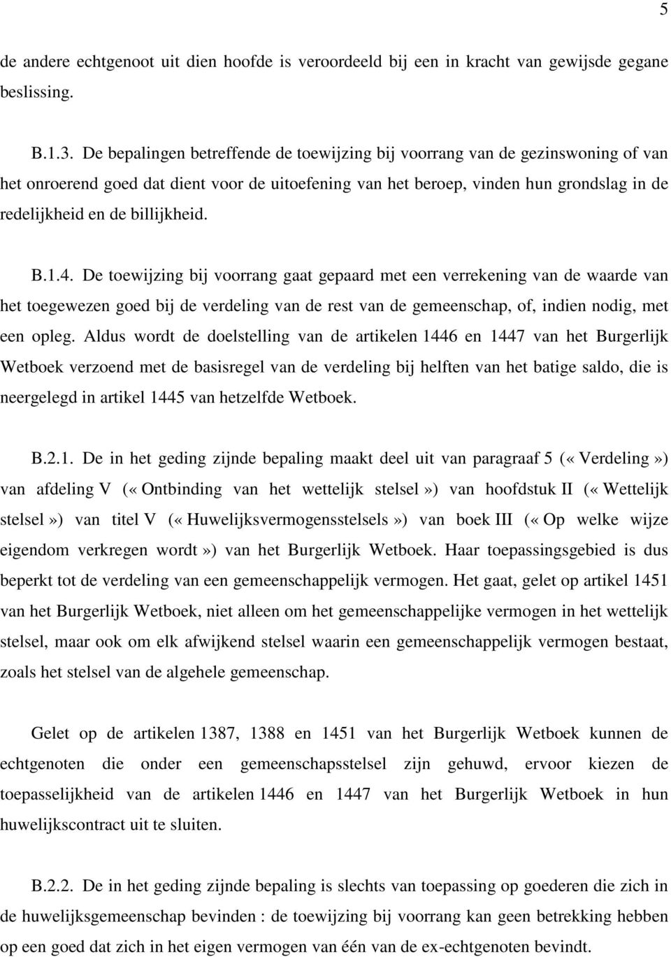 billijkheid. B.1.4. De toewijzing bij voorrang gaat gepaard met een verrekening van de waarde van het toegewezen goed bij de verdeling van de rest van de gemeenschap, of, indien nodig, met een opleg.