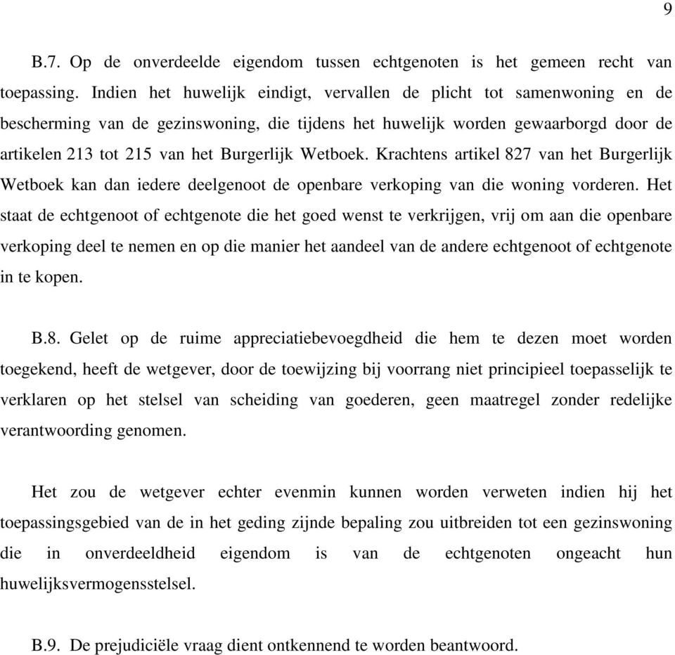 Wetboek. Krachtens artikel 827 van het Burgerlijk Wetboek kan dan iedere deelgenoot de openbare verkoping van die woning vorderen.