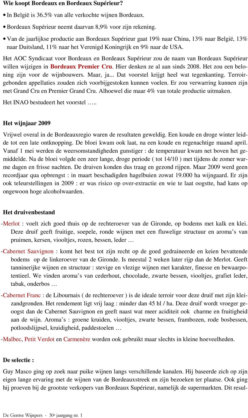 Het AOC Syndicaat voor Bordeaux en Bordeaux Supérieur zou de naam van Bordeaux Supérieur willen wijzigen in Bordeaux Premier Cru. Hier denken ze al aan sinds 2008.