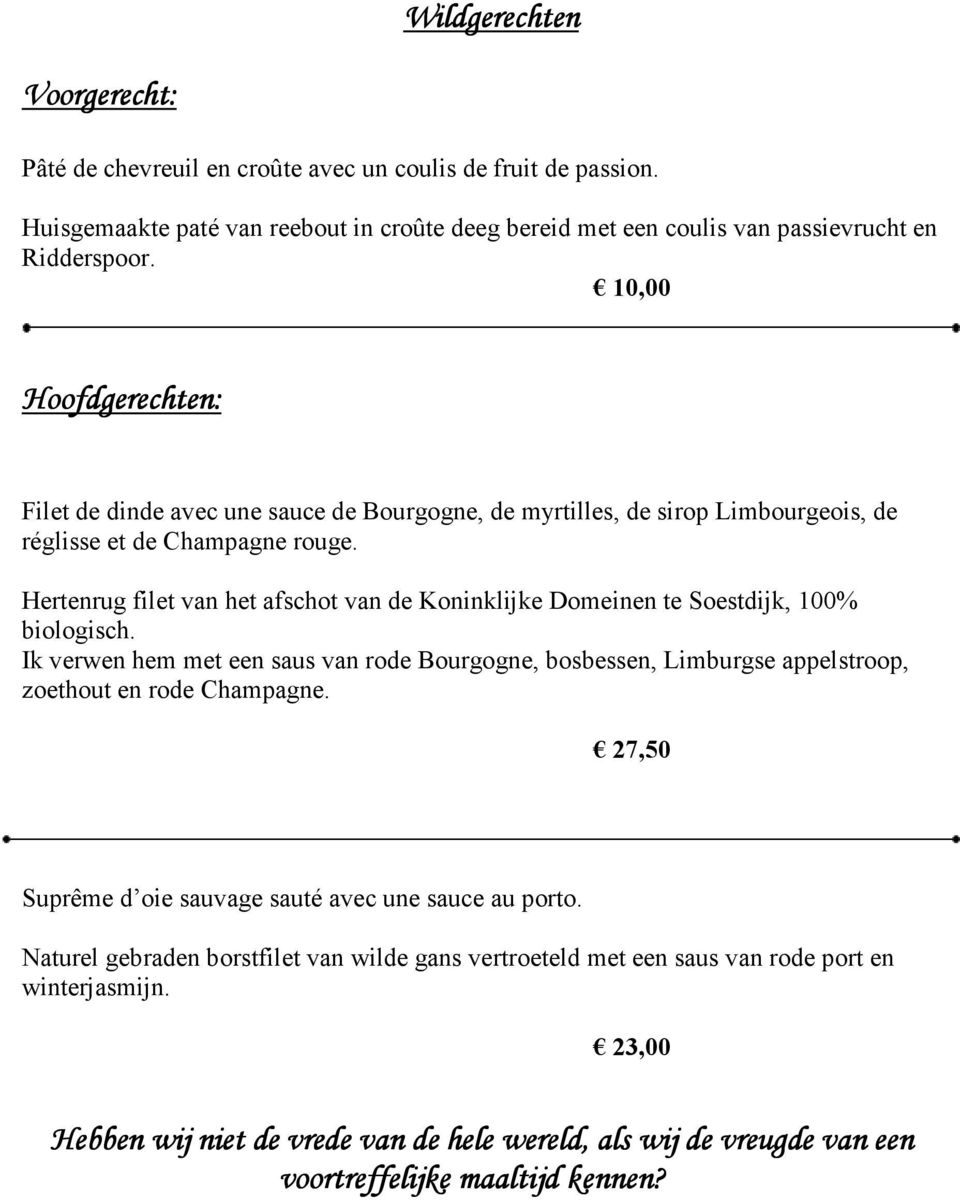 Hertenrug filet van het afschot van de Koninklijke Domeinen te Soestdijk, 100% biologisch. Ik verwen hem met een saus van rode Bourgogne, bosbessen, Limburgse appelstroop, zoethout en rode Champagne.