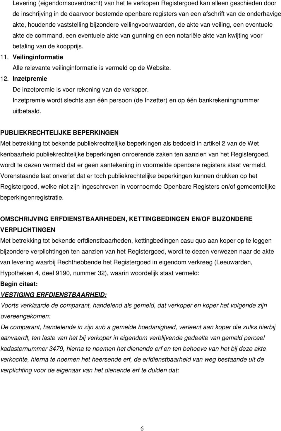 koopprijs. 11. Veilinginformatie Alle relevante veilinginformatie is vermeld op de Website. 12. Inzetpremie De inzetpremie is voor rekening van de verkoper.