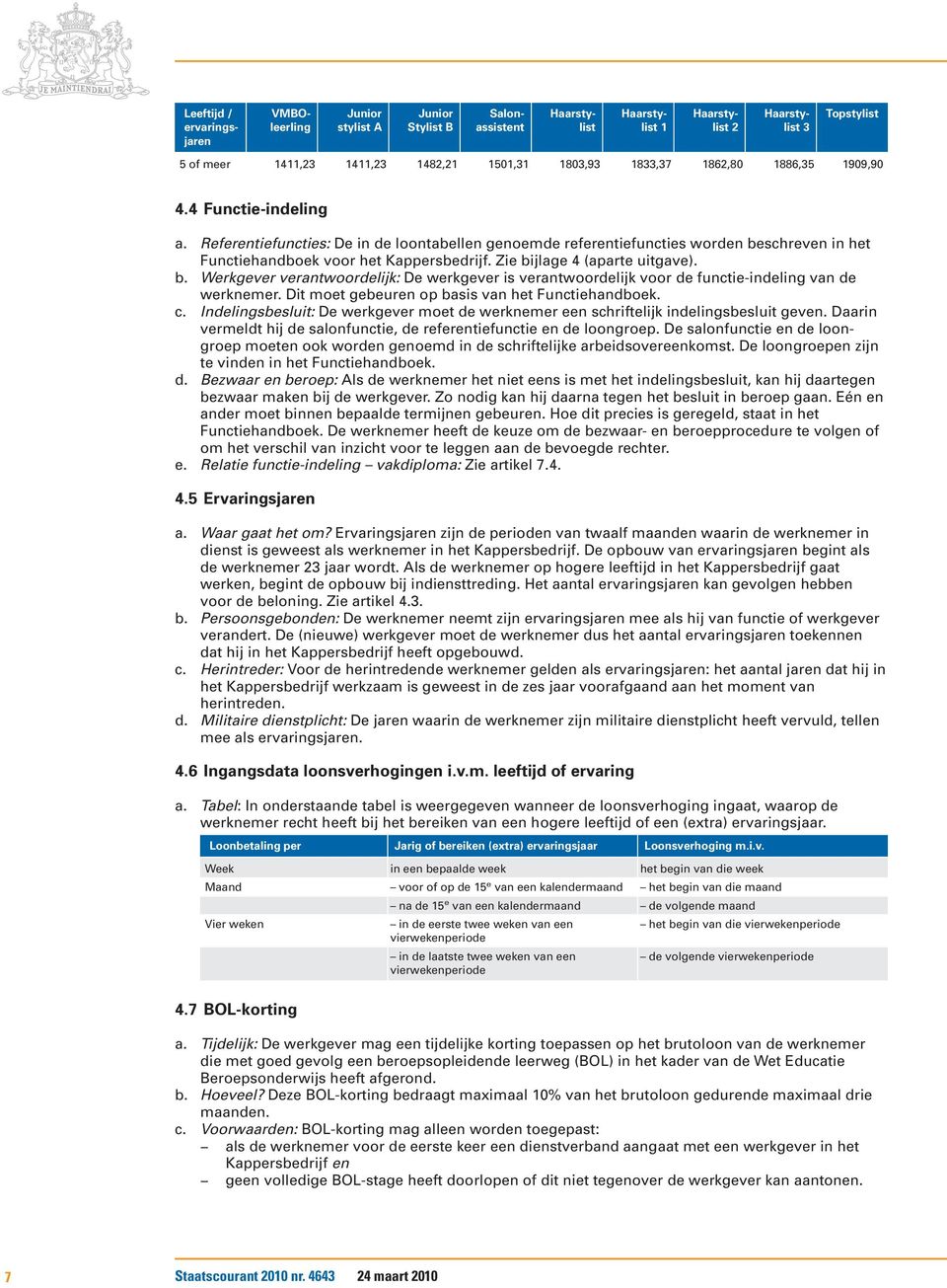 Zie bijlage 4 (aparte uitgave). b. Werkgever verantwoordelijk: De werkgever is verantwoordelijk voor de functie-indeling van de werknemer. Dit moet gebeuren op basis van het Functiehandboek. c.