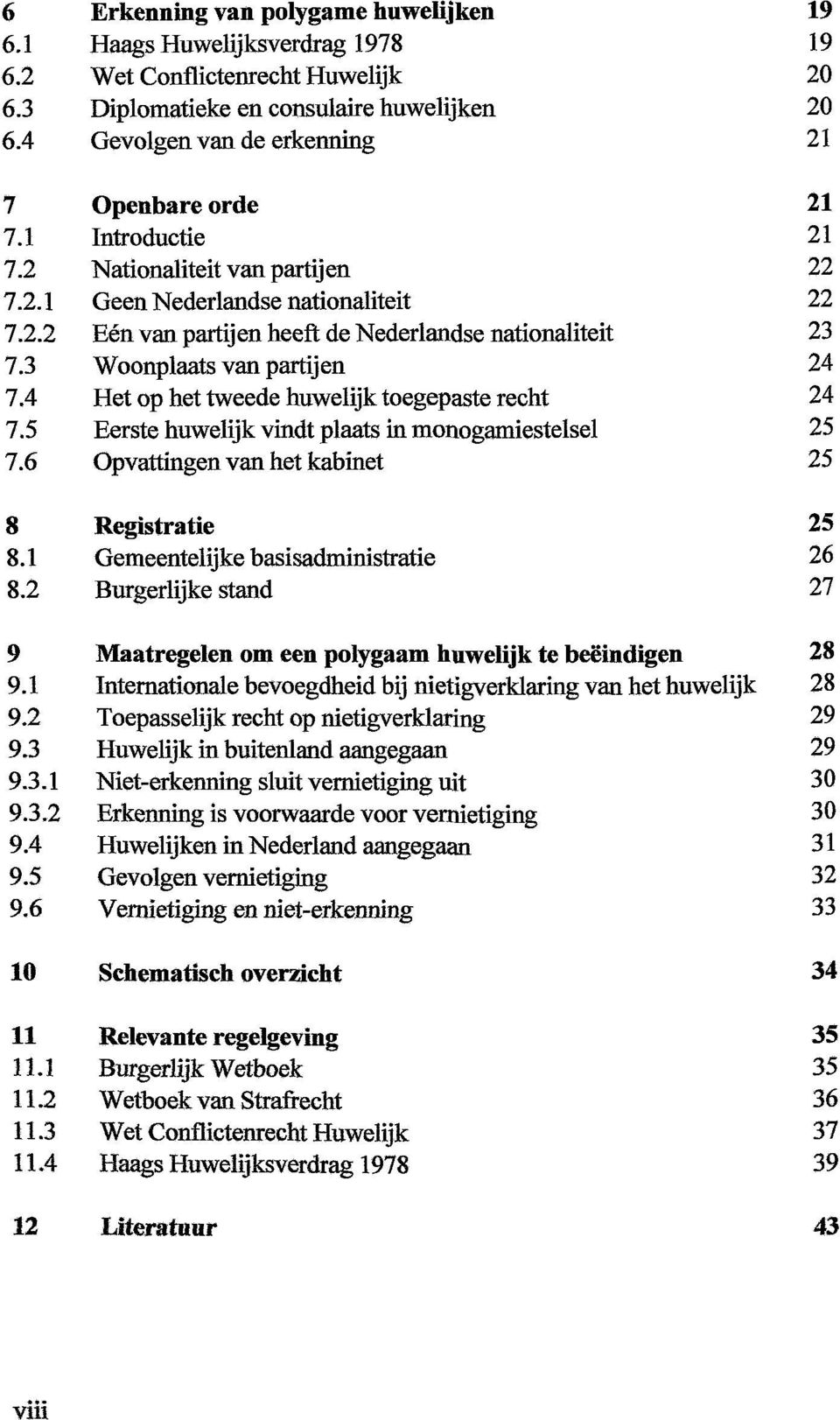 3 Woonplaats van partijen 24 7.4 Het op het tweede huwelijk toegepaste recht 24 7.5 Eerste huwelijk vindt plaats in monogamiestelsel 25 7.6 Opvattingen van het kabinet 25 8 Registratie 25 8.