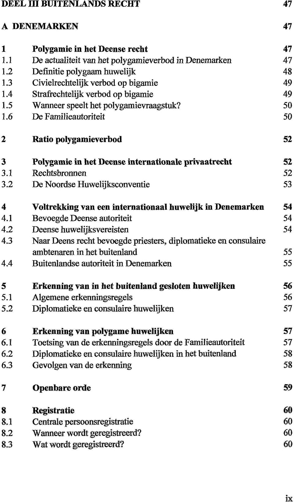 6 De Familieautoriteit 50 2 Ratio polygamieverbod 52 3 Polygamie in het Deense internationale privaatrecht 52 3.1 Rechtsbronnen 52 3.