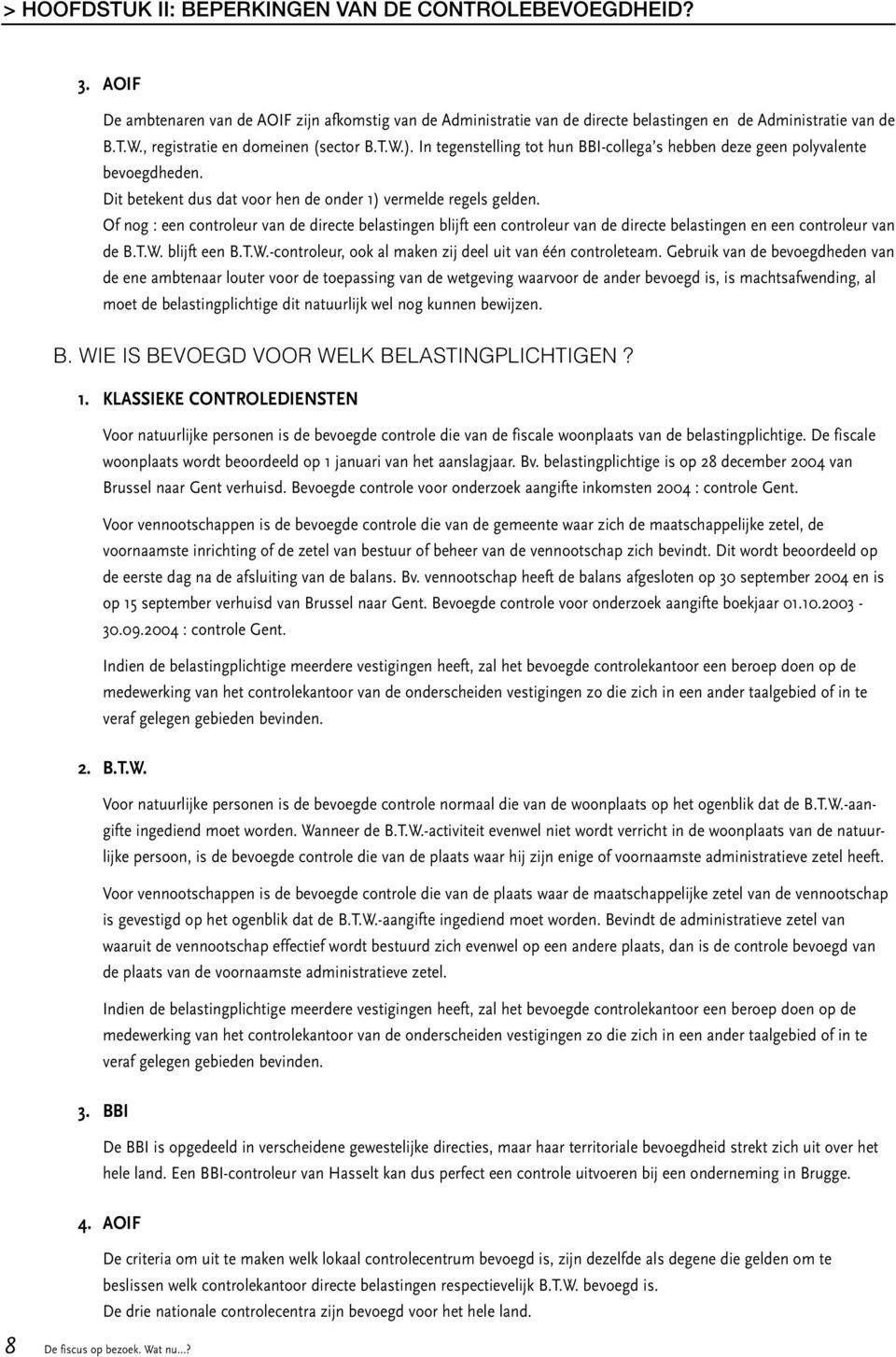 Of nog : een controleur van de directe belastingen blijft een controleur van de directe belastingen en een controleur van de B.T.W. blijft een B.T.W.-controleur, ook al maken zij deel uit van één controleteam.