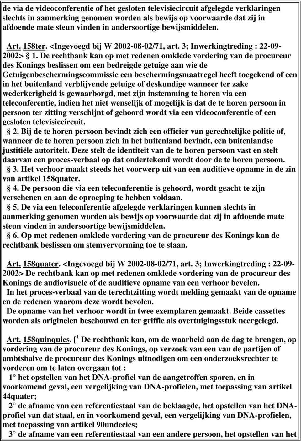 De rechtbank kan op met redenen omklede vordering van de procureur des Konings beslissen om een bedreigde getuige aan wie de Getuigenbeschermingscommissie een beschermingsmaatregel heeft toegekend of