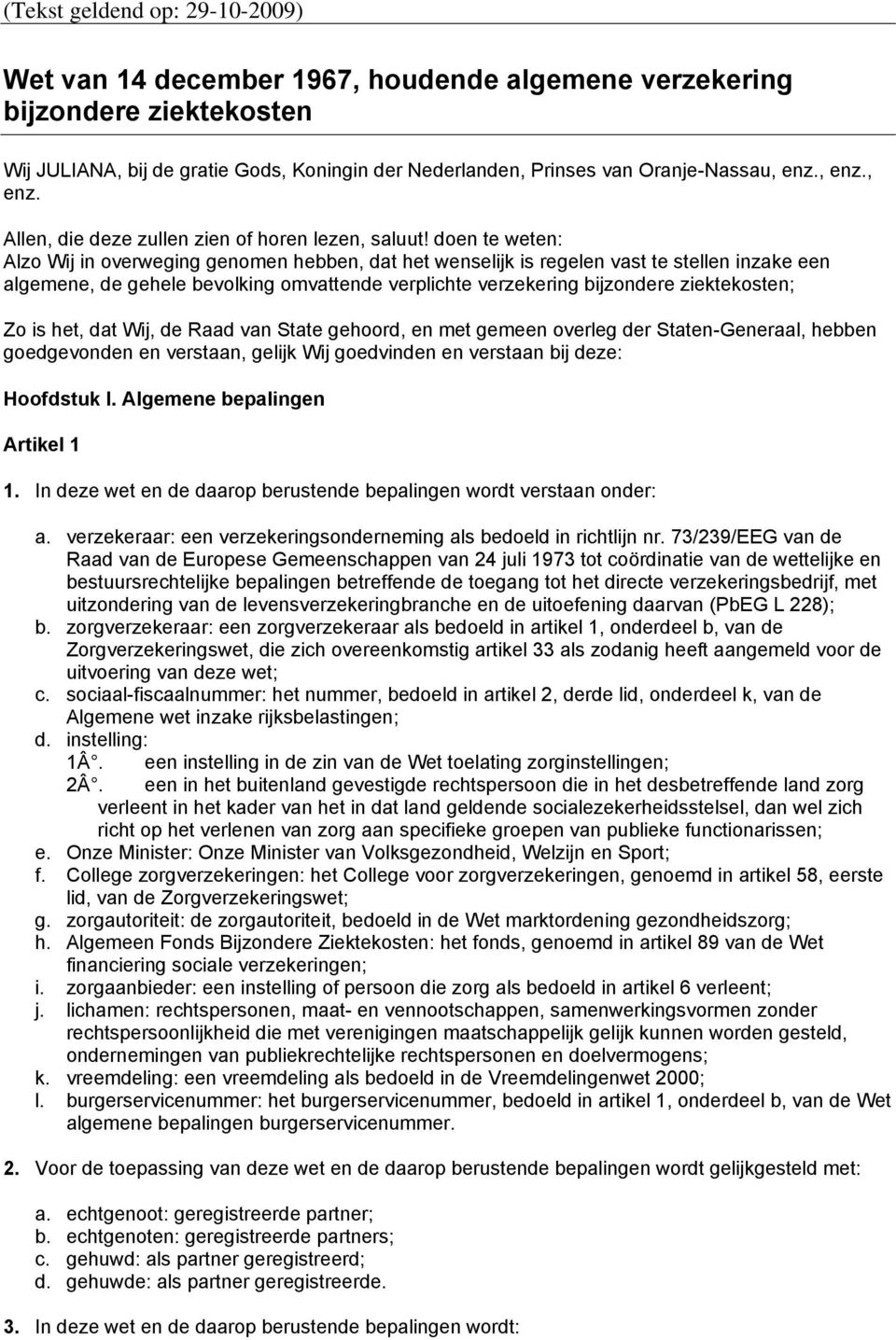 doen te weten: Alzo Wij in overweging genomen hebben, dat het wenselijk is regelen vast te stellen inzake een algemene, de gehele bevolking omvattende verplichte verzekering bijzondere ziektekosten;