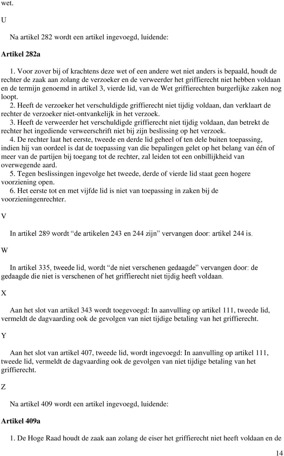 genoemd in artikel 3, vierde lid, van de Wet griffierechten burgerlijke zaken nog loopt. 2.