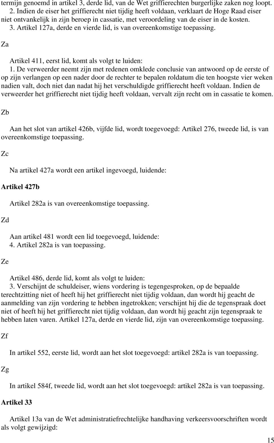 Artikel 127a, derde en vierde lid, is van overeenkomstige toepassing. Za Artikel 411, eerst lid, komt als volgt te luiden: 1.