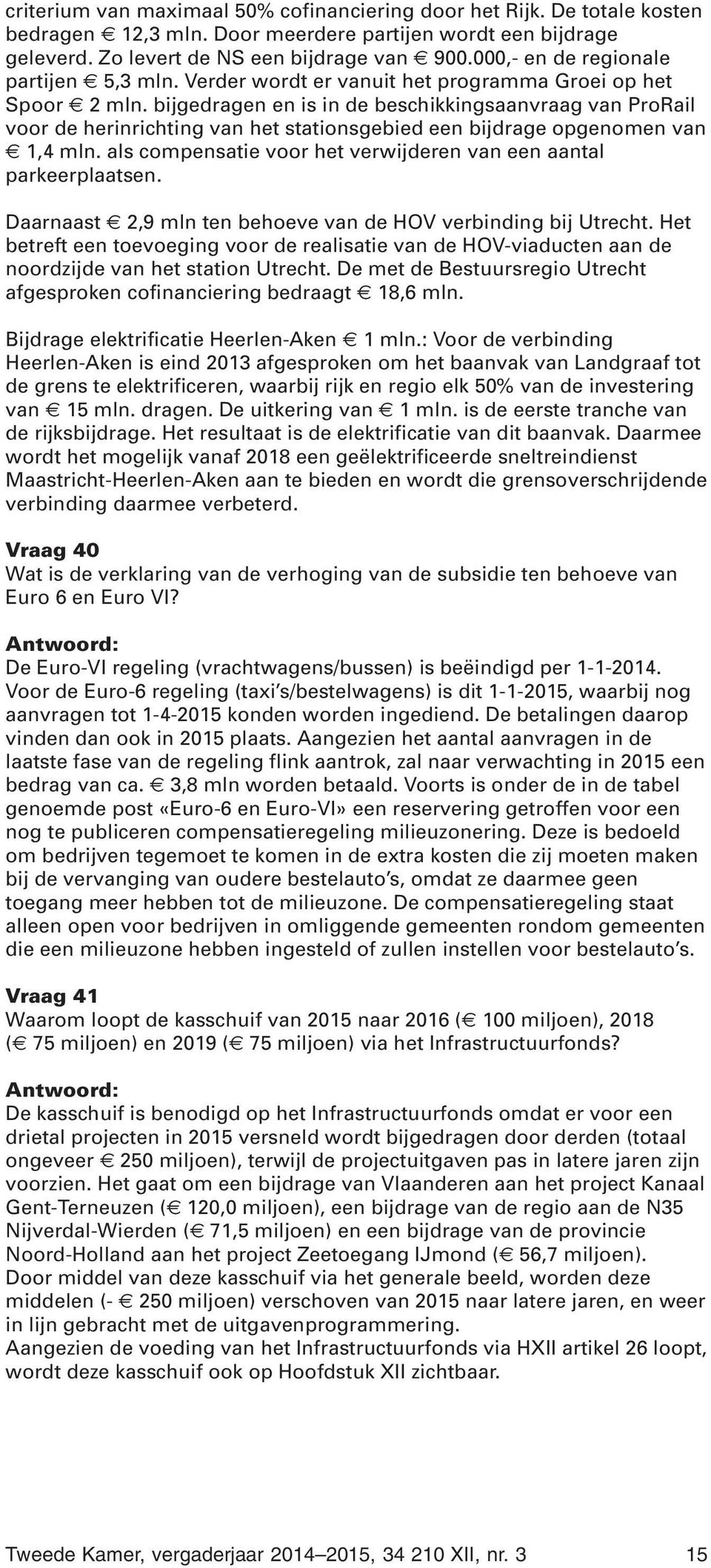 bijgedragen en is in de beschikkingsaanvraag van ProRail voor de herinrichting van het stationsgebied een bijdrage opgenomen van 1,4 mln.