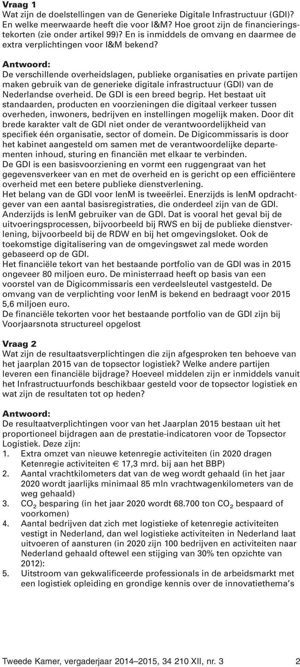 De verschillende overheidslagen, publieke organisaties en private partijen maken gebruik van de generieke digitale infrastructuur (GDI) van de Nederlandse overheid. De GDI is een breed begrip.