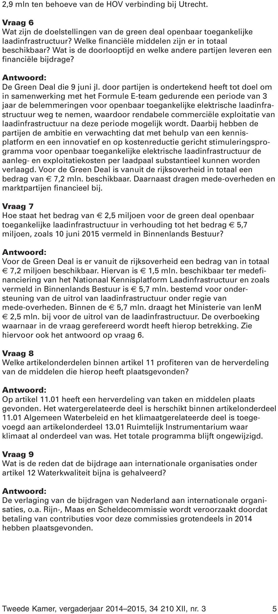 door partijen is ondertekend heeft tot doel om in samenwerking met het Formule E-team gedurende een periode van 3 jaar de belemmeringen voor openbaar toegankelijke elektrische laadinfrastructuur weg