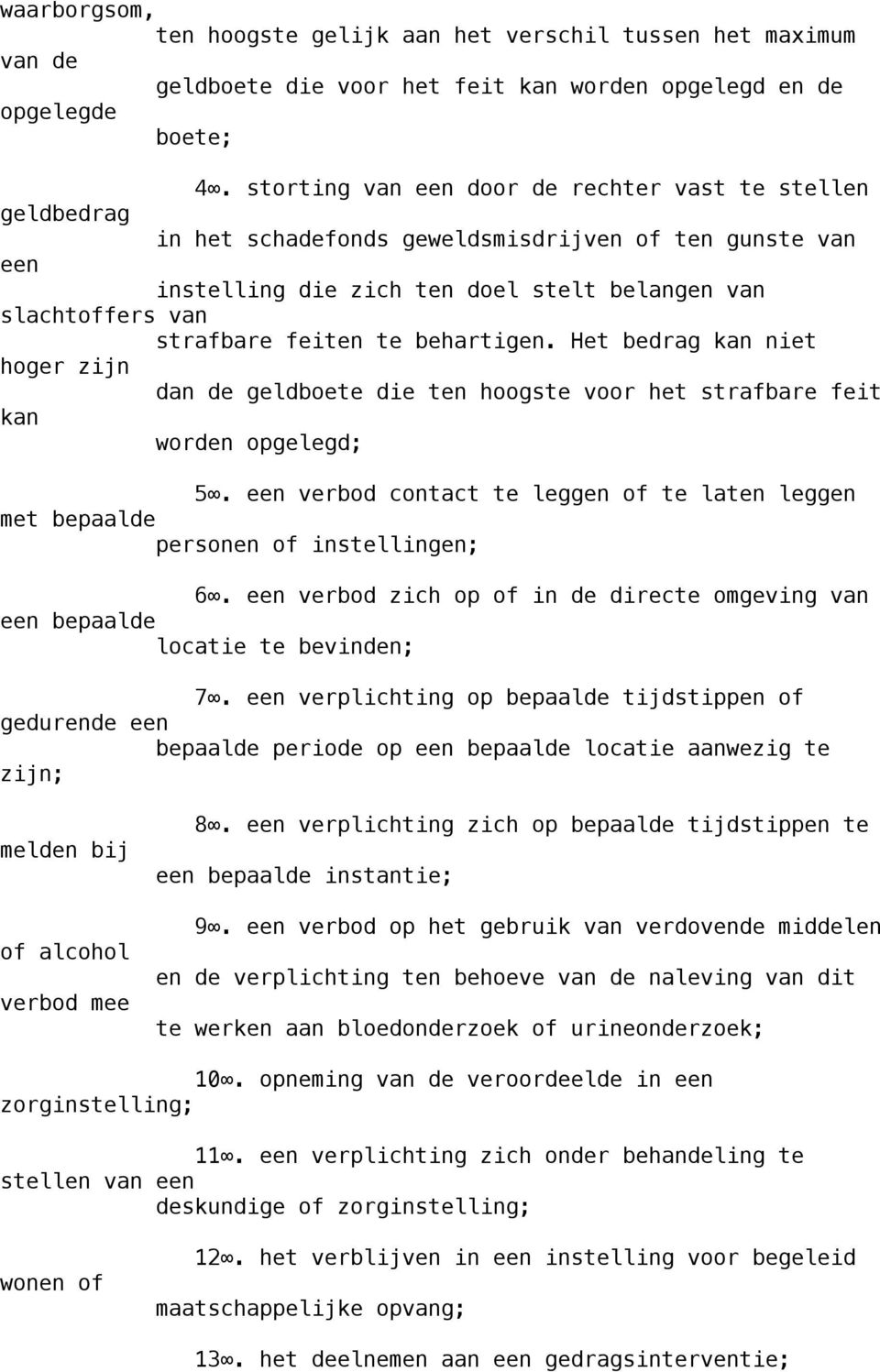 feiten te behartigen. Het bedrag kan niet hoger zijn dan de geldboete die ten hoogste voor het strafbare feit kan worden opgelegd; 5.