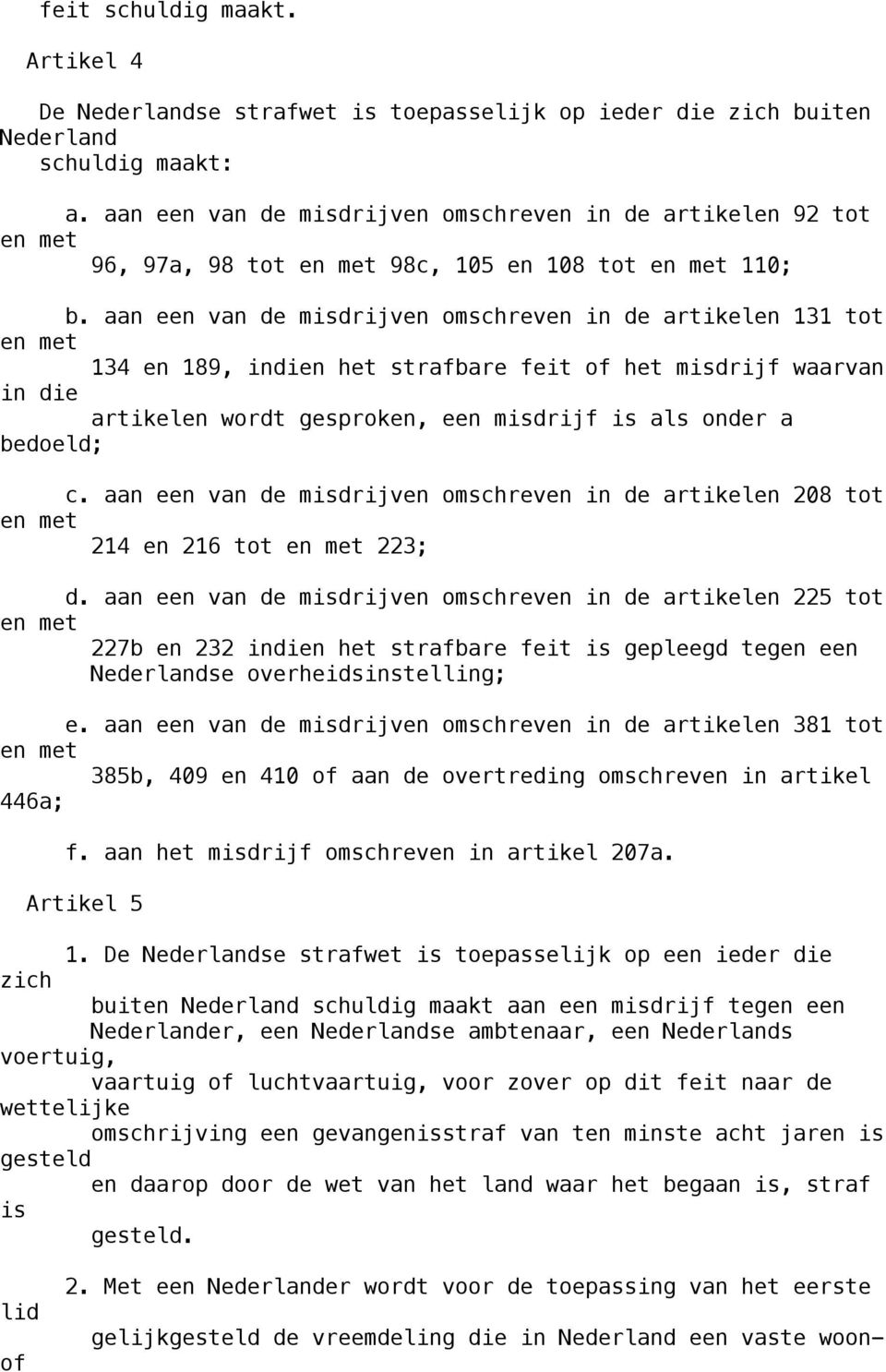 aan een van de misdrijven omschreven in de artikelen 131 tot en met 134 en 189, indien het strafbare feit of het misdrijf waarvan in die artikelen wordt gesproken, een misdrijf is als onder a