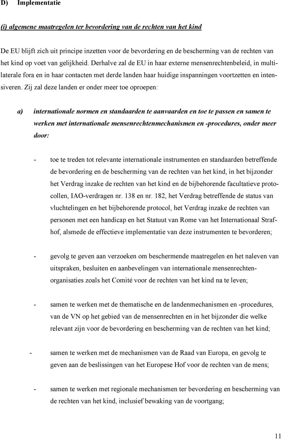 Zij zal deze landen er onder meer toe oproepen: a) internationale normen en standaarden te aanvaarden en toe te passen en samen te werken met internationale mensenrechtenmechanismen en -procedures,