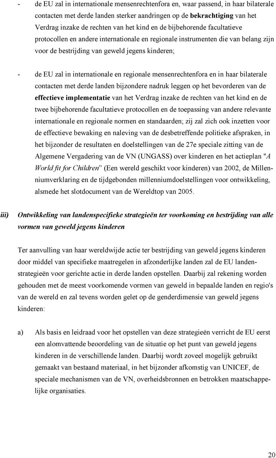 regionale mensenrechtenfora en in haar bilaterale contacten met derde landen bijzondere nadruk leggen op het bevorderen van de effectieve implementatie van het Verdrag inzake de rechten van het kind