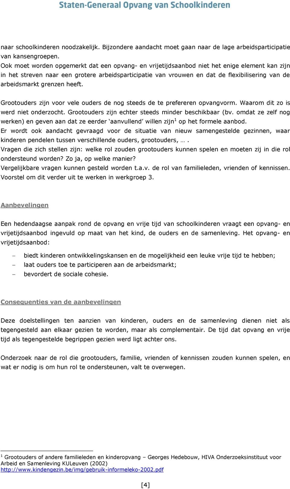 arbeidsmarkt grenzen heeft. Grootouders zijn voor vele ouders de nog steeds de te prefereren opvangvorm. Waarom dit zo is werd niet onderzocht. Grootouders zijn echter steeds minder beschikbaar (bv.