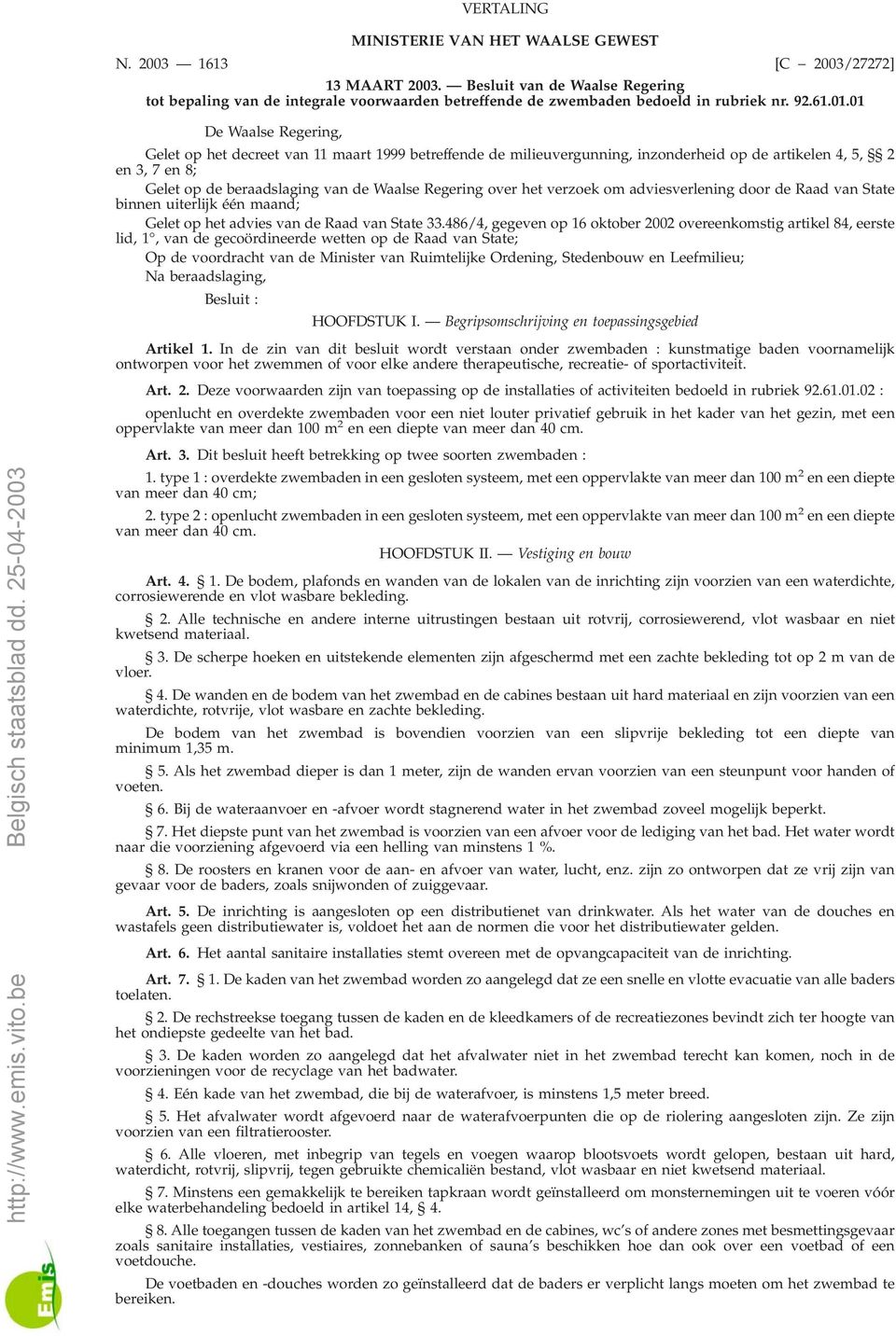 01 De Waalse Regering, Gelet op het decreet van 11 maart 1999 betreffende de milieuvergunning, inzonderheid op de artikelen 4, 5, 2 en3,7en8; Gelet op de beraadslaging van de Waalse Regering over het