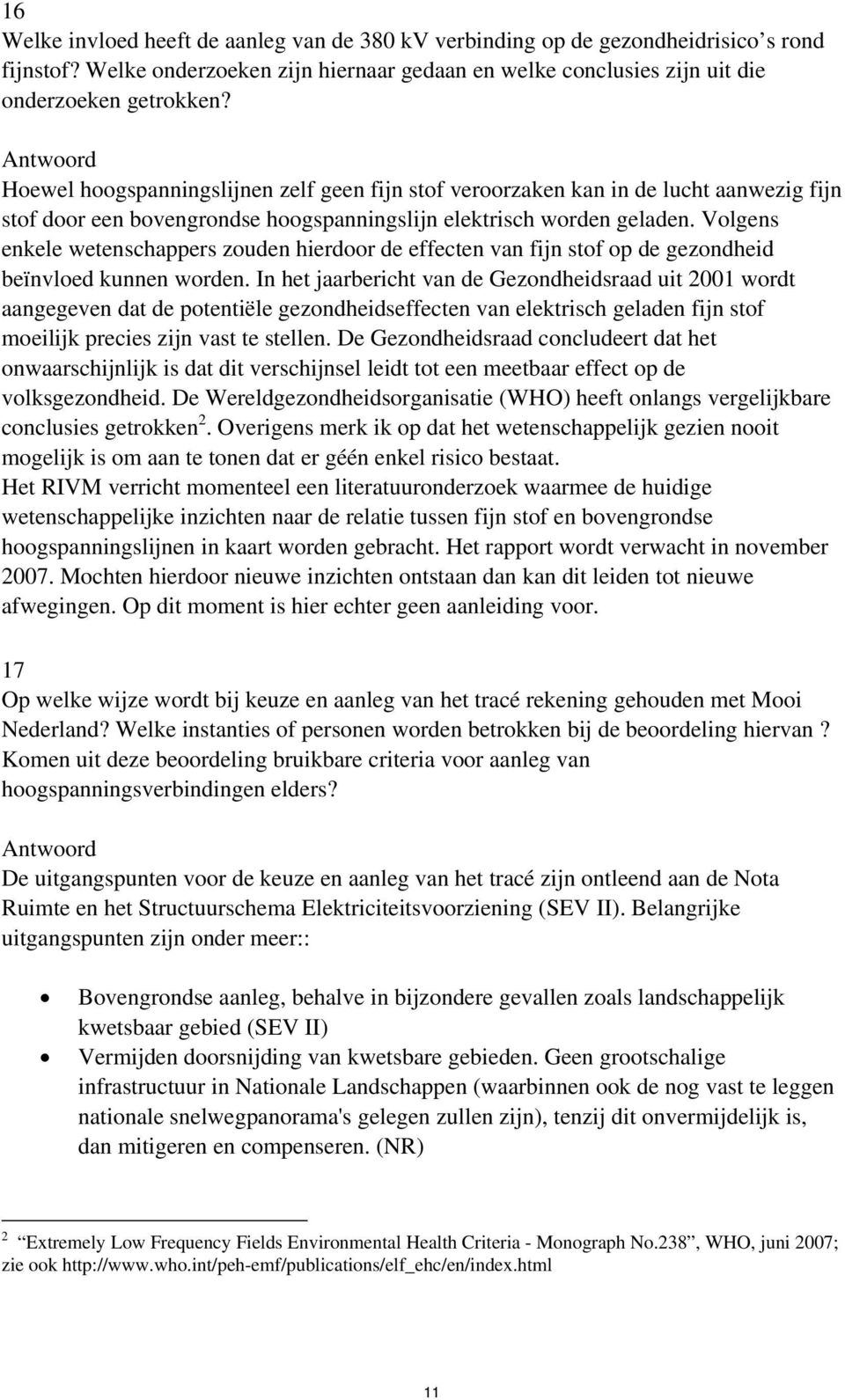 Volgens enkele wetenschappers zouden hierdoor de effecten van fijn stof op de gezondheid beïnvloed kunnen worden.