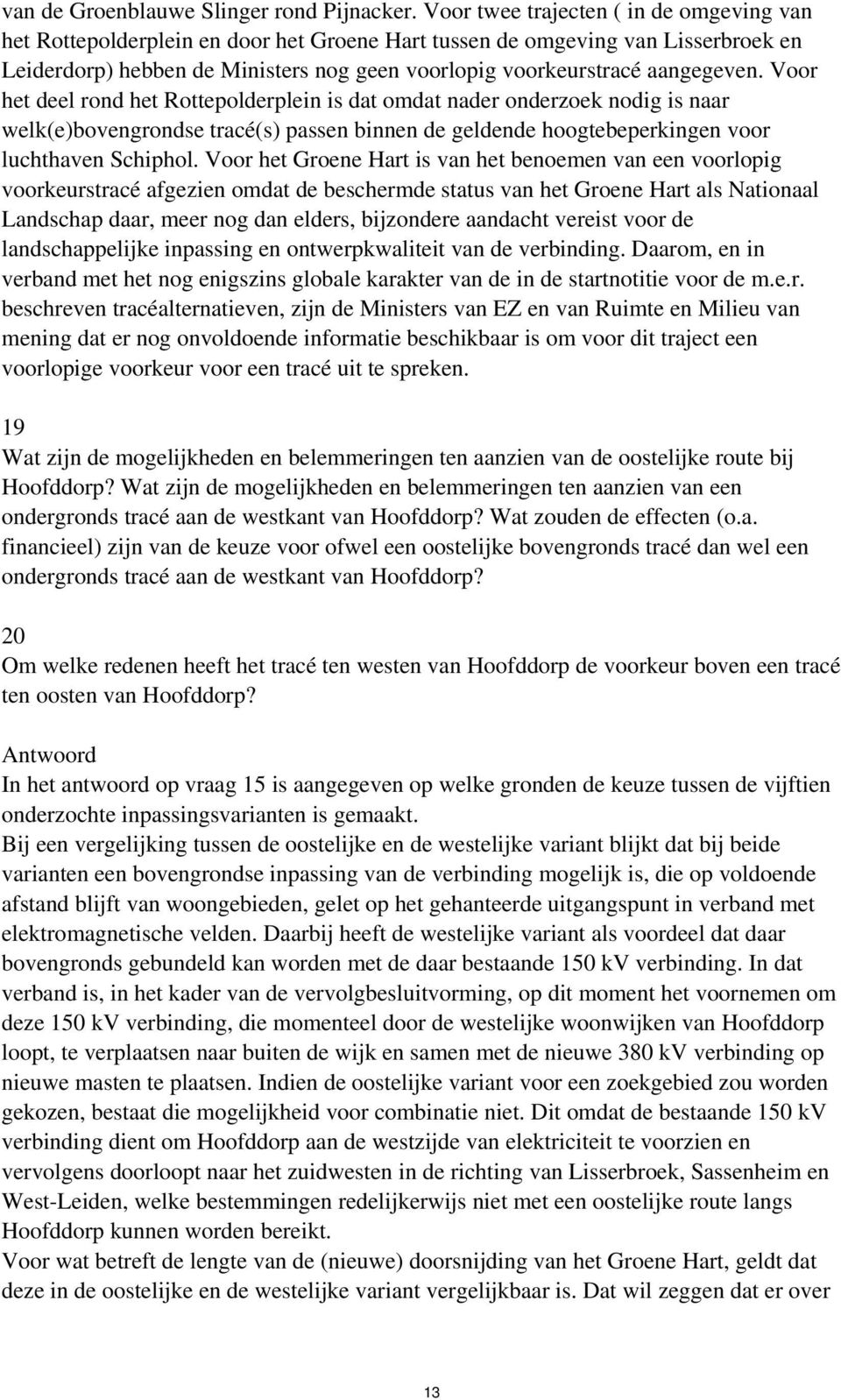 aangegeven. Voor het deel rond het Rottepolderplein is dat omdat nader onderzoek nodig is naar welk(e)bovengrondse tracé(s) passen binnen de geldende hoogtebeperkingen voor luchthaven Schiphol.