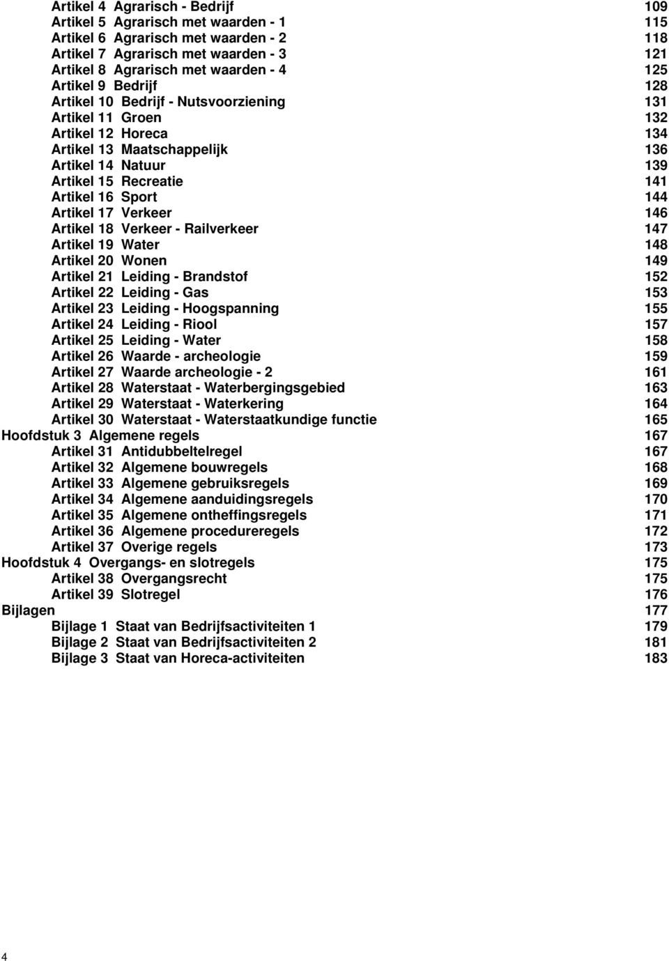 Sport 144 Artikel 17 Verkeer 146 Artikel 18 Verkeer - Railverkeer 147 Artikel 19 Water 148 Artikel 20 Wonen 149 Artikel 21 Leiding - Brandstof 152 Artikel 22 Leiding - Gas 153 Artikel 23 Leiding -