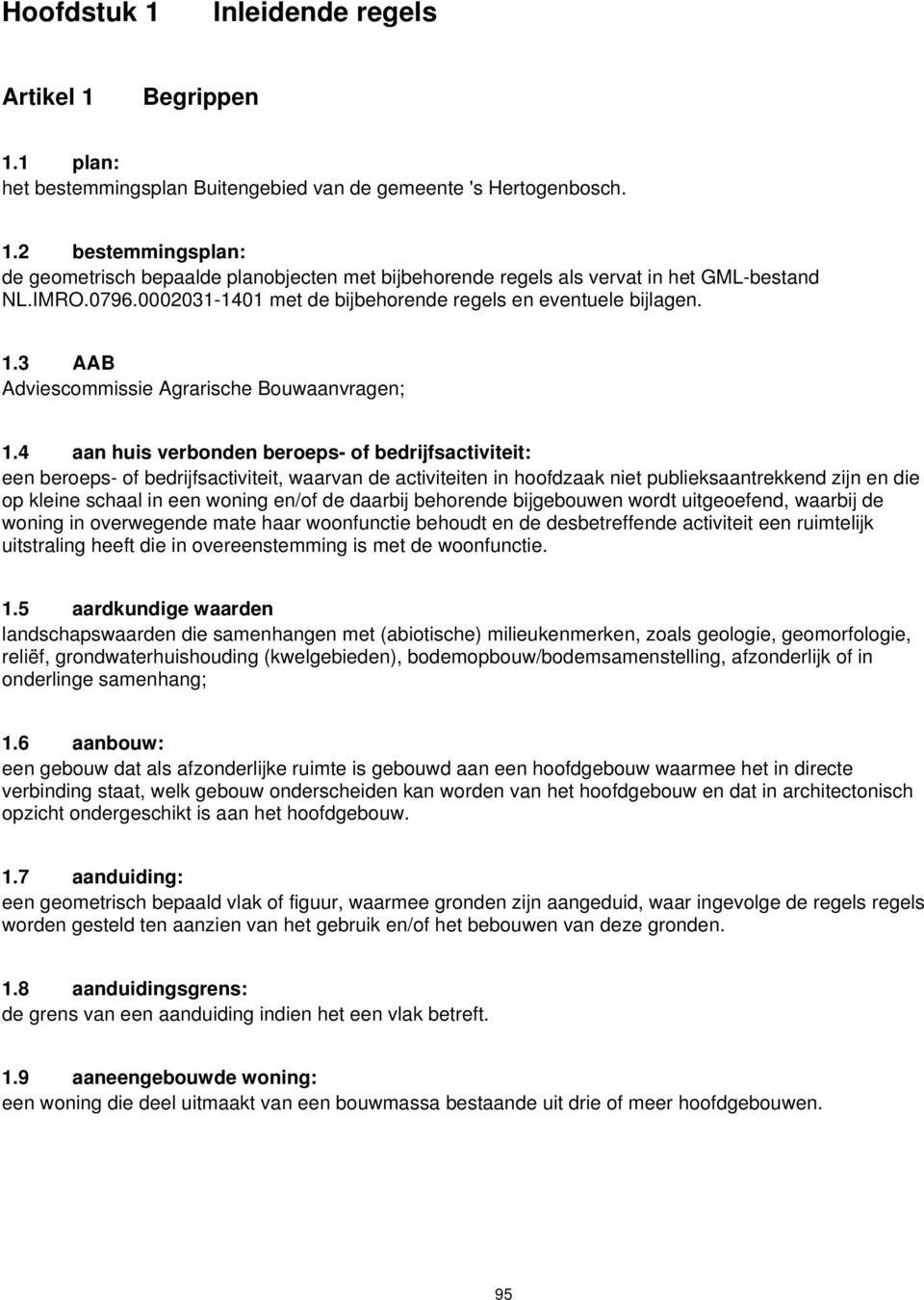 4 aan huis verbonden beroeps- of bedrijfsactiviteit: een beroeps- of bedrijfsactiviteit, waarvan de activiteiten in hoofdzaak niet publieksaantrekkend zijn en die op kleine schaal in een woning en/of