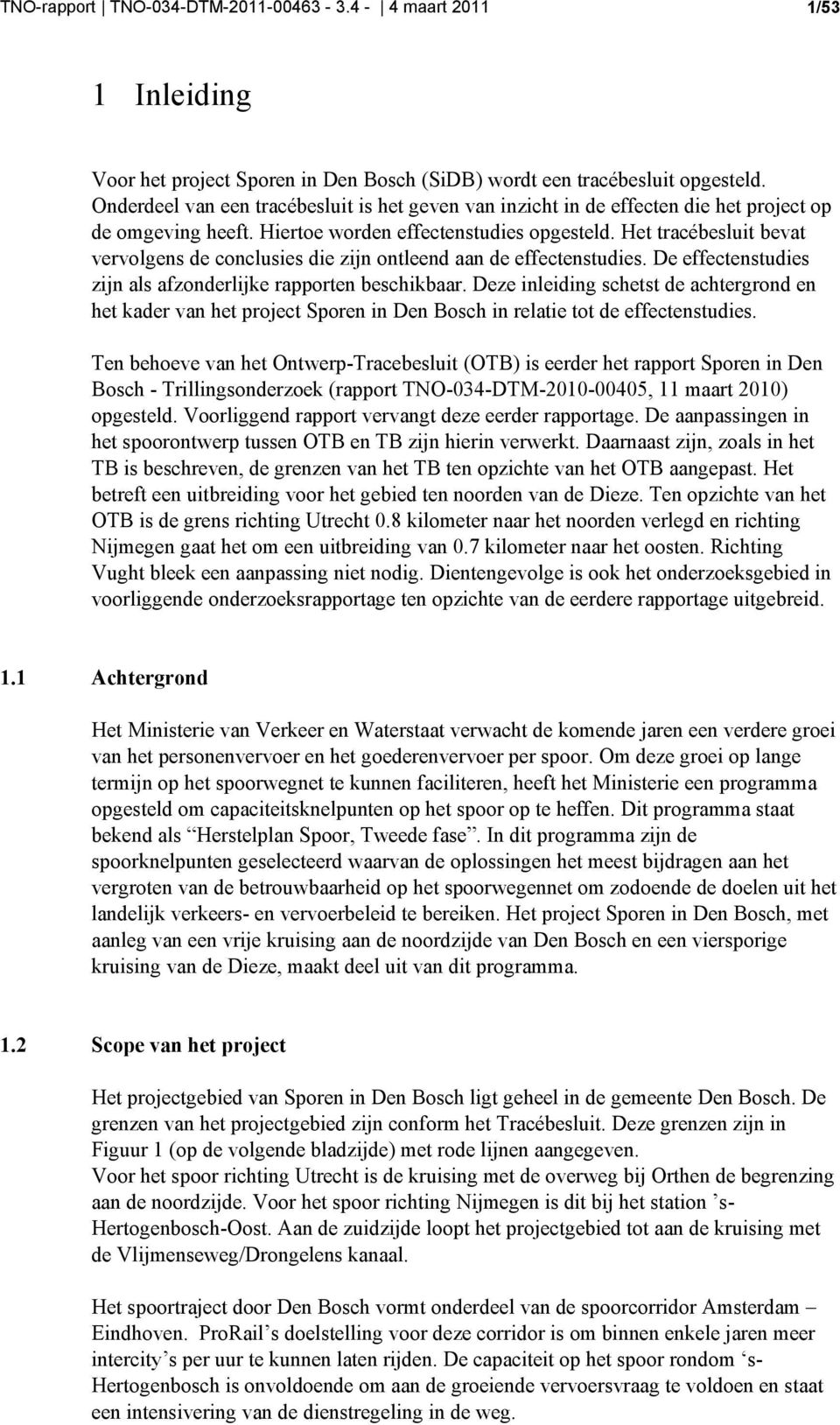 Het tracébesluit bevat vervolgens de conclusies die zijn ontleend aan de effectenstudies. De effectenstudies zijn als afzonderlijke rapporten beschikbaar.