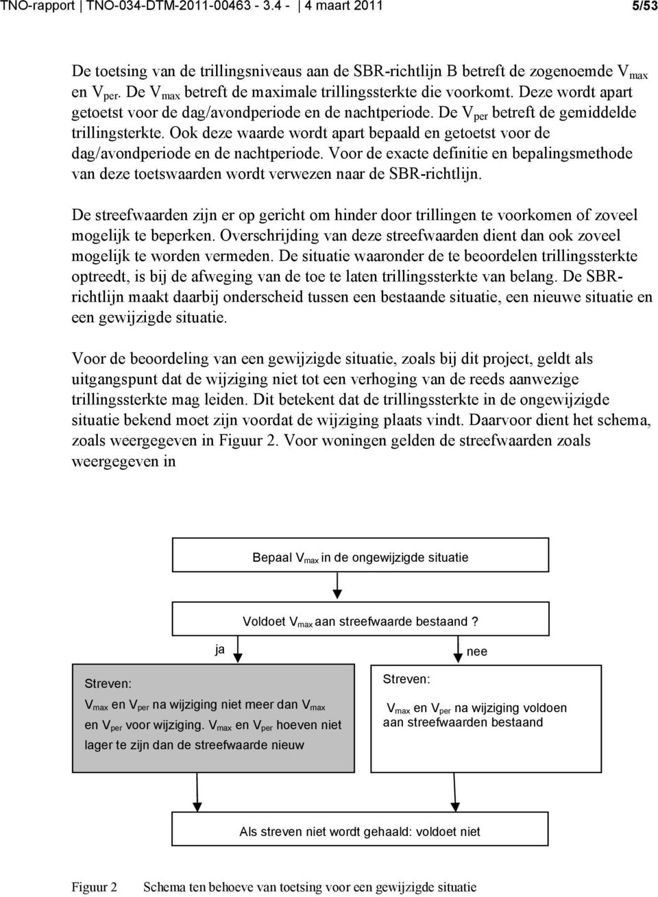 Ook deze waarde wordt apart bepaald en getoetst voor de dag/avondperiode en de nachtperiode. Voor de exacte definitie en bepalingsmethode van deze toetswaarden wordt verwezen naar de SBR-richtlijn.