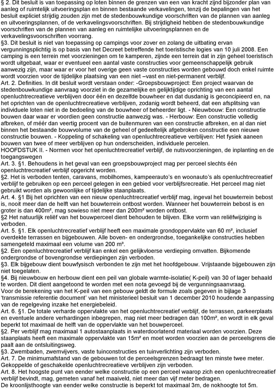 Bij strijdigheid hebben de stedenbouwkundige voorschriften van de plannen van aanleg en ruimtelijke uitvoeringsplannen en de verkavelingsvoorschriften voorrang. 3.