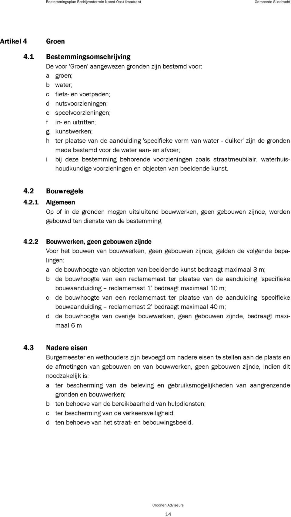 h ter plaatse van de aanduiding 'specifieke vorm van water - duiker' zijn de gronden mede bestemd voor de water aan- en afvoer; i bij deze bestemming behorende voorzieningen zoals straatmeubilair,