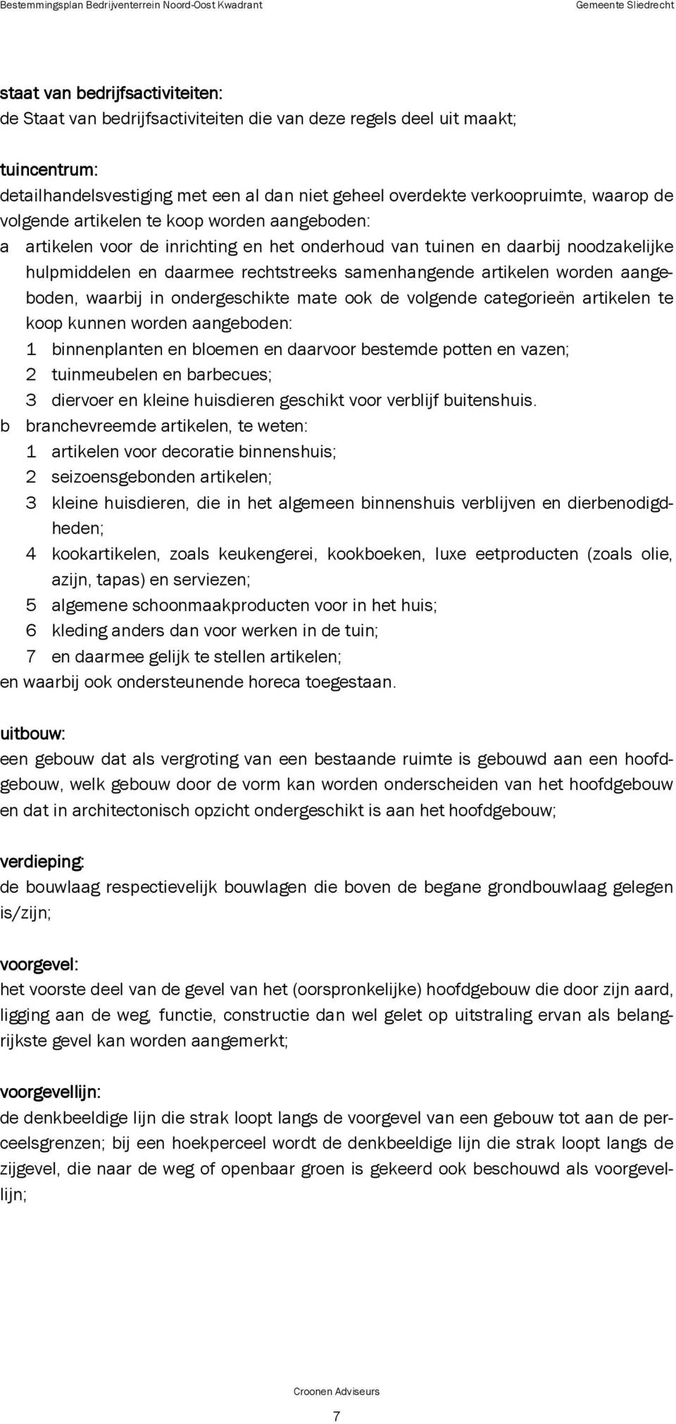 aangeboden, waarbij in ondergeschikte mate ook de volgende categorieën artikelen te koop kunnen worden aangeboden: 1 binnenplanten en bloemen en daarvoor bestemde potten en vazen; 2 tuinmeubelen en