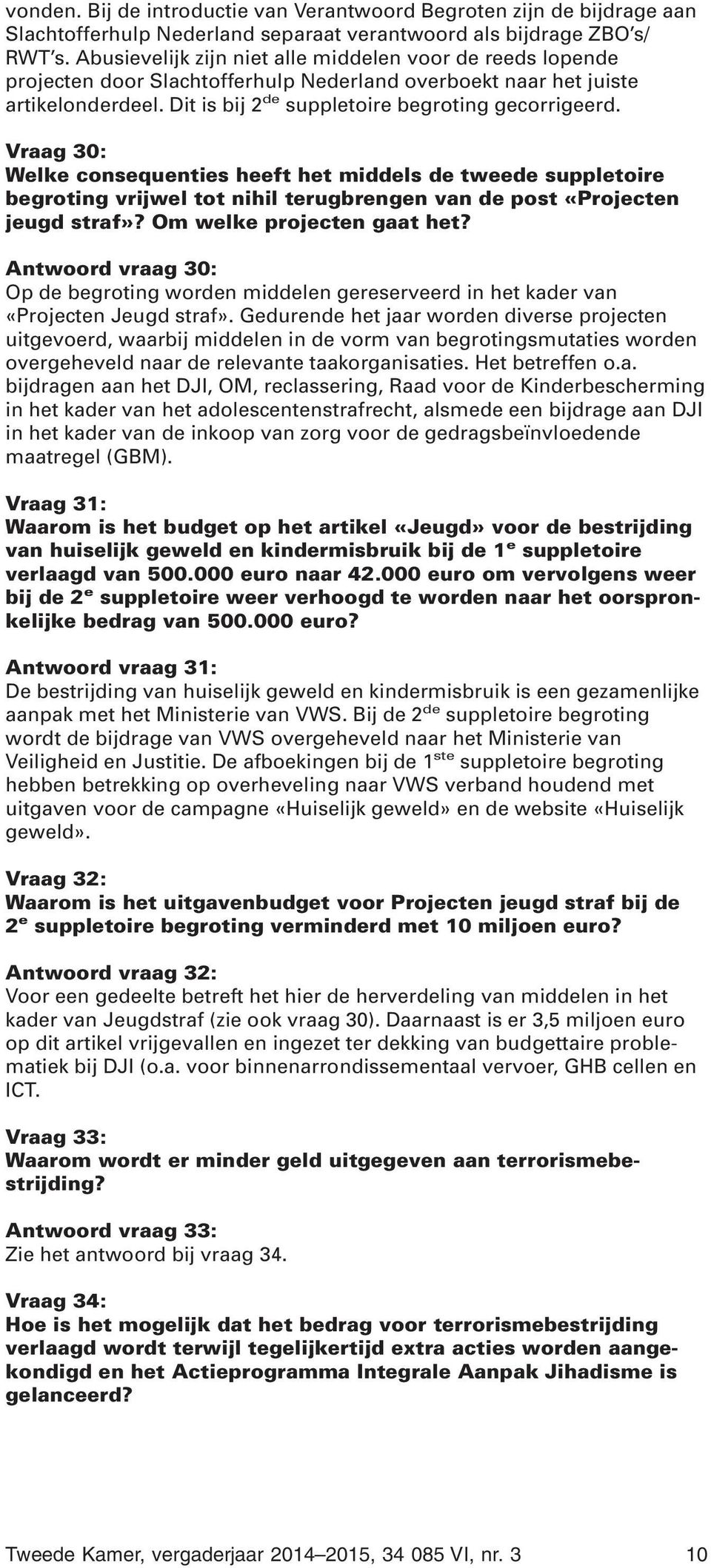 Vraag 30: Welke consequenties heeft het middels de tweede suppletoire begroting vrijwel tot nihil terugbrengen van de post «Projecten jeugd straf»? Om welke projecten gaat het?