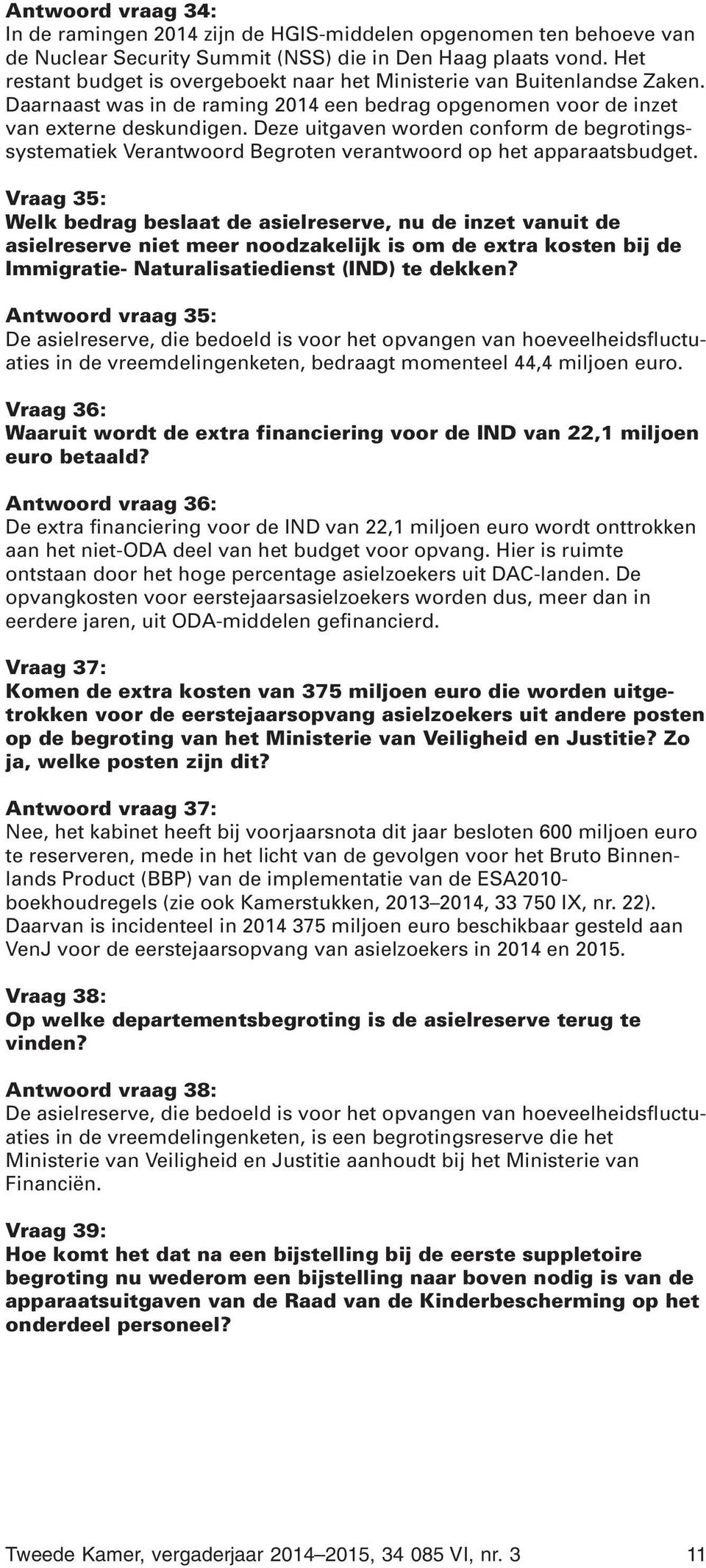 Deze uitgaven worden conform de begrotingssystematiek Verantwoord Begroten verantwoord op het apparaatsbudget.