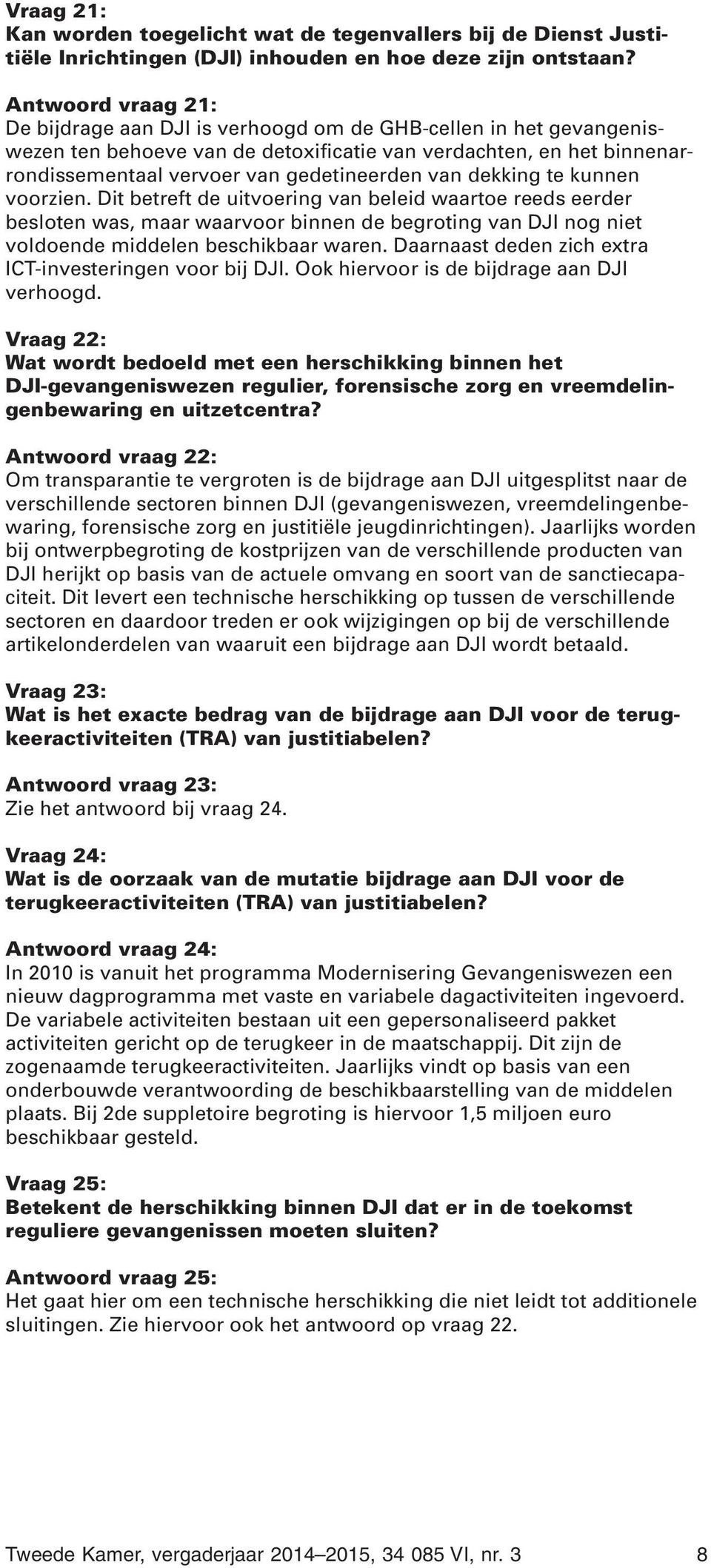 van dekking te kunnen voorzien. Dit betreft de uitvoering van beleid waartoe reeds eerder besloten was, maar waarvoor binnen de begroting van DJI nog niet voldoende middelen beschikbaar waren.