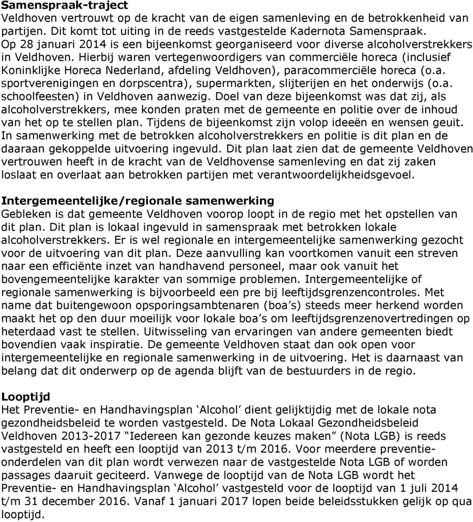 Hierbij waren vertegenwoordigers van commerciële horeca (inclusief Koninklijke Horeca Nederland, afdeling Veldhoven), paracommerciële horeca (o.a. sportverenigingen en dorpscentra), supermarkten, slijterijen en het onderwijs (o.